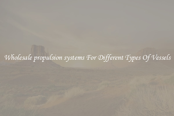 Wholesale propulsion systems For Different Types Of Vessels