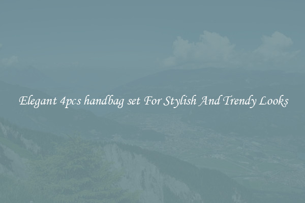 Elegant 4pcs handbag set For Stylish And Trendy Looks