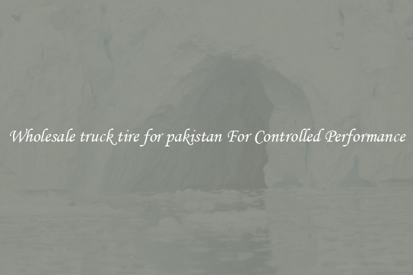 Wholesale truck tire for pakistan For Controlled Performance