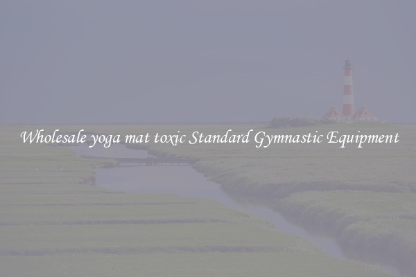 Wholesale yoga mat toxic Standard Gymnastic Equipment