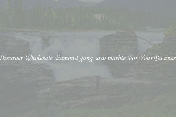 Discover Wholesale diamond gang saw marble For Your Business