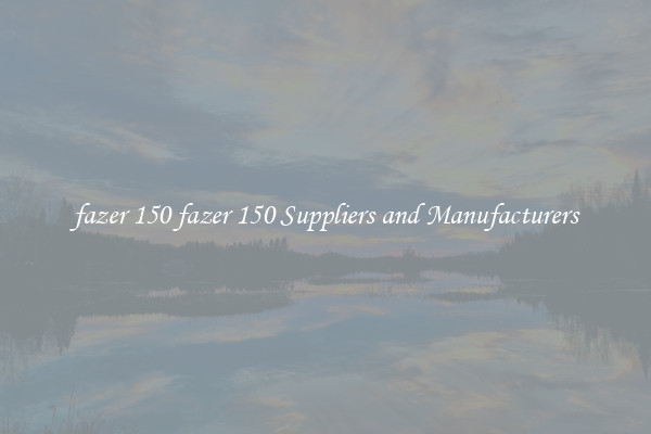 fazer 150 fazer 150 Suppliers and Manufacturers