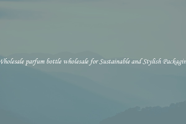 Wholesale parfum bottle wholesale for Sustainable and Stylish Packaging