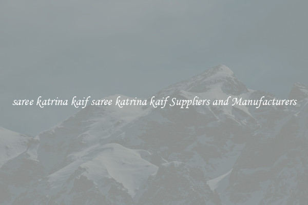 saree katrina kaif saree katrina kaif Suppliers and Manufacturers