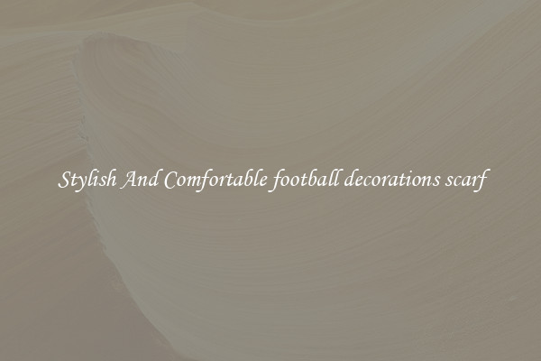 Stylish And Comfortable football decorations scarf