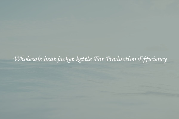 Wholesale heat jacket kettle For Production Efficiency
