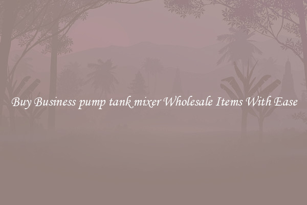 Buy Business pump tank mixer Wholesale Items With Ease