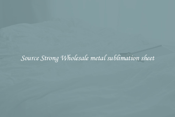 Source Strong Wholesale metal sublimation sheet