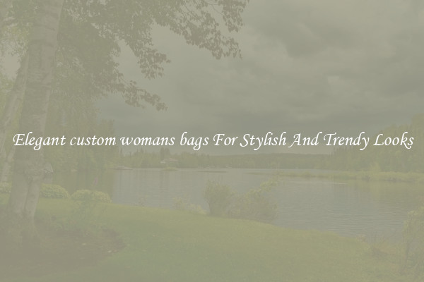 Elegant custom womans bags For Stylish And Trendy Looks
