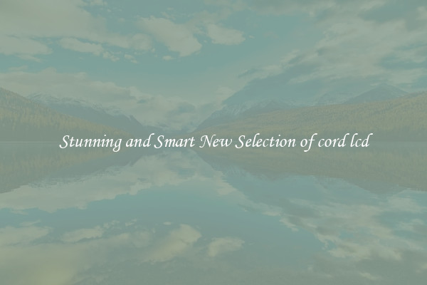 Stunning and Smart New Selection of cord lcd