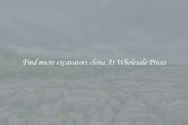 Find micro excavators china At Wholesale Prices