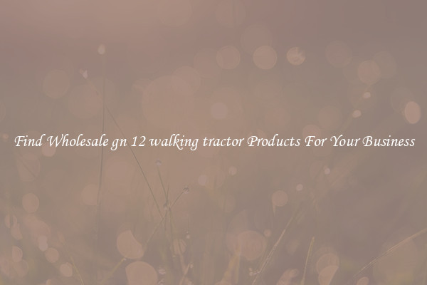 Find Wholesale gn 12 walking tractor Products For Your Business
