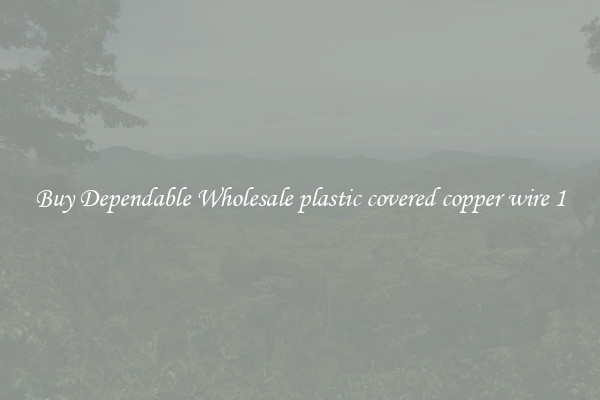 Buy Dependable Wholesale plastic covered copper wire 1
