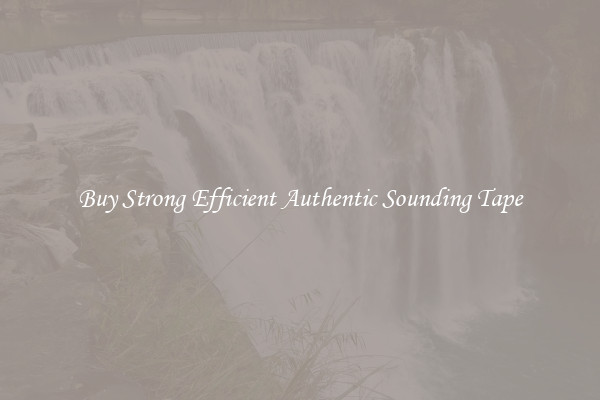 Buy Strong Efficient Authentic Sounding Tape