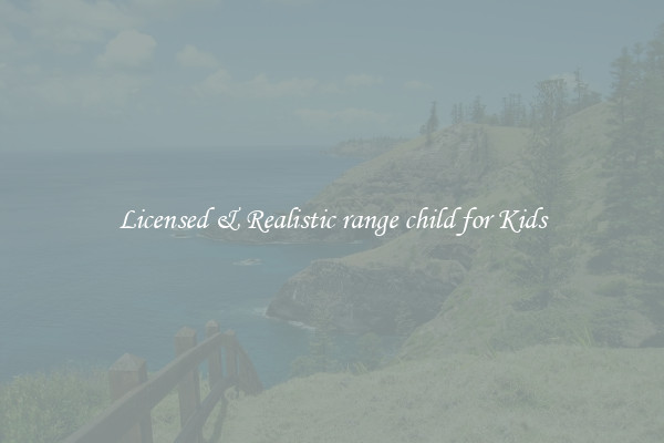 Licensed & Realistic range child for Kids