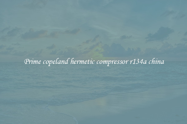 Prime copeland hermetic compressor r134a china