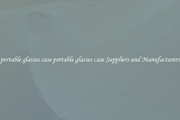 portable glasses case portable glasses case Suppliers and Manufacturers