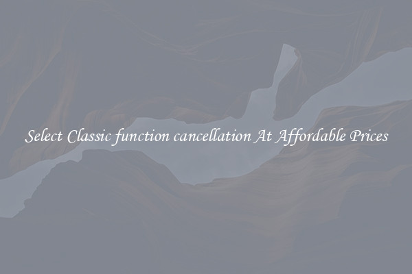 Select Classic function cancellation At Affordable Prices