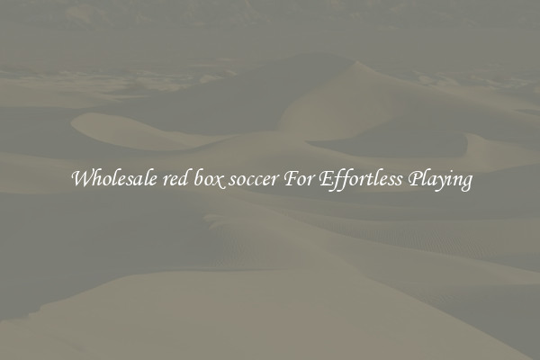 Wholesale red box soccer For Effortless Playing