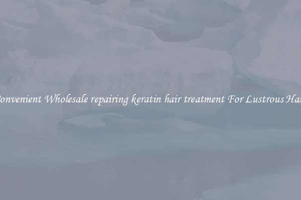 Convenient Wholesale repairing keratin hair treatment For Lustrous Hair.