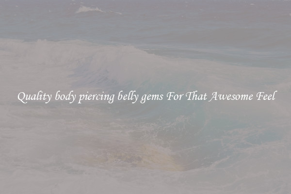 Quality body piercing belly gems For That Awesome Feel