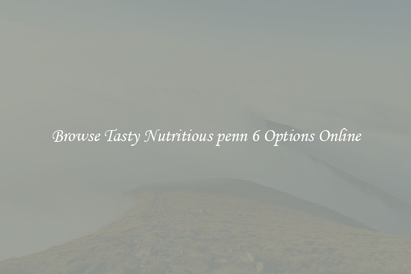 Browse Tasty Nutritious penn 6 Options Online