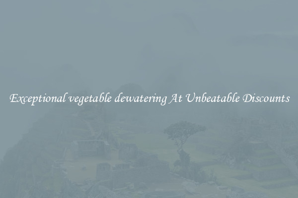 Exceptional vegetable dewatering At Unbeatable Discounts