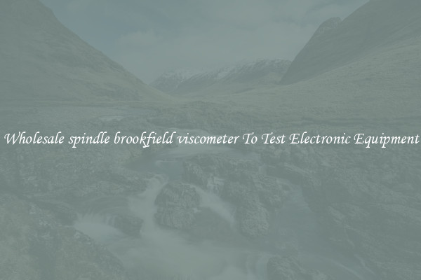 Wholesale spindle brookfield viscometer To Test Electronic Equipment