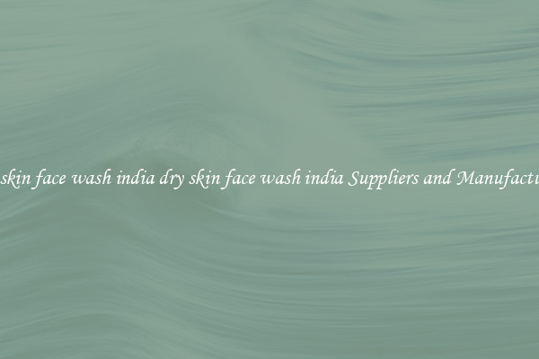 dry skin face wash india dry skin face wash india Suppliers and Manufacturers
