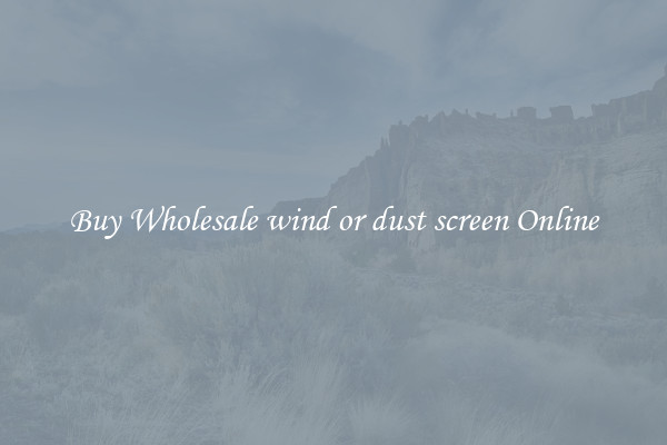 Buy Wholesale wind or dust screen Online