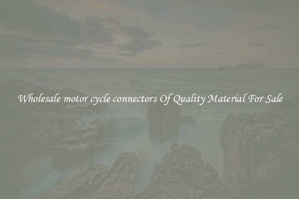 Wholesale motor cycle connectors Of Quality Material For Sale
