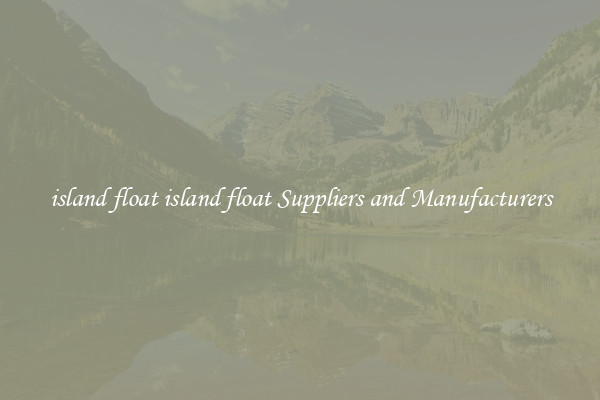 island float island float Suppliers and Manufacturers