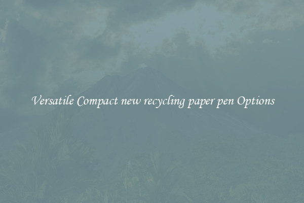 Versatile Compact new recycling paper pen Options