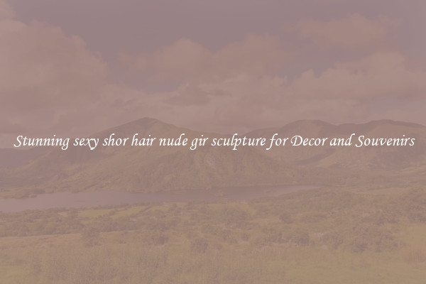 Stunning sexy shor hair nude gir sculpture for Decor and Souvenirs