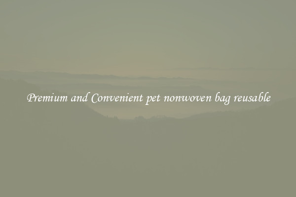 Premium and Convenient pet nonwoven bag reusable