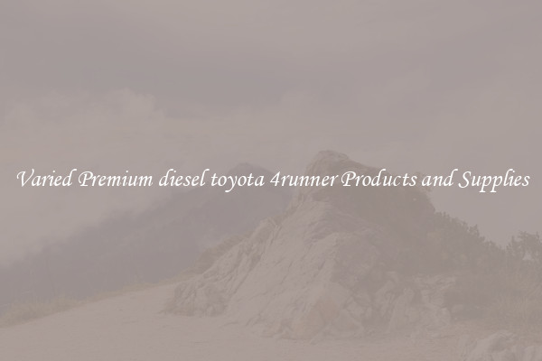 Varied Premium diesel toyota 4runner Products and Supplies