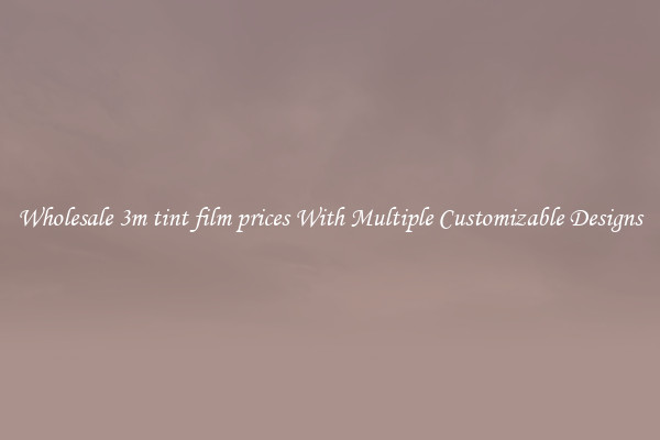 Wholesale 3m tint film prices With Multiple Customizable Designs